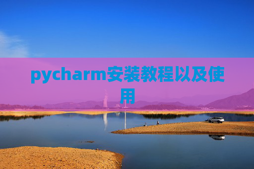 pycharm安装教程以及使用